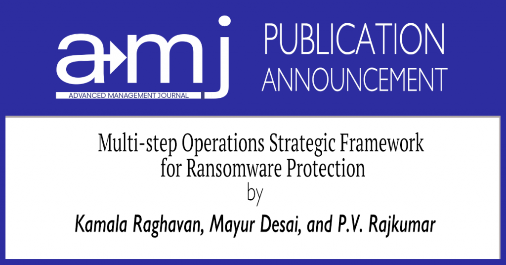 The SAM Advanced Management Journal is pleased to announce the publication of the article Multi-step Operations Strategic Framework for Ransomware Protection by Kamala Raghavan, Mayur Desai, and P.V. Rajkumar in Volume 85 Edition 4.