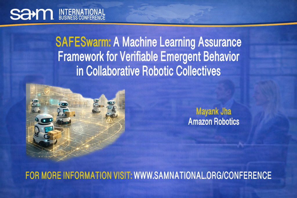 SAMIBC2026 Presentation Announcement Slide for SAFESwarm: A Machine Learning Assurance
Framework for Verifiable Emergent Behavior
in Collaborative Robotic Collectives
